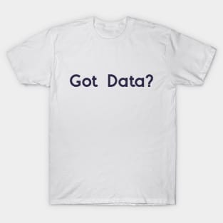 Got Data? T-Shirt